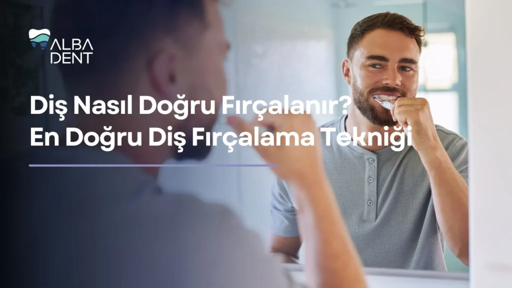 Diş Nasıl Doğru Fırçalanır? En Doğru Diş Fırçalama Tekniği
